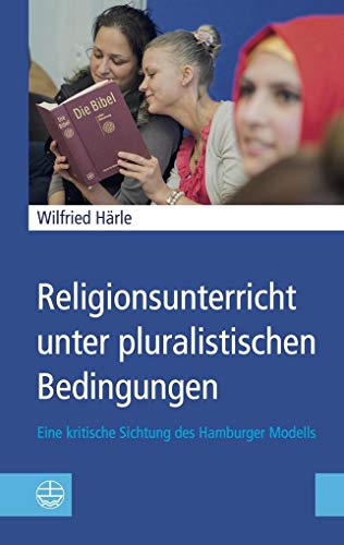 Religionsunterricht unter pluralistischen Bedingungen: Eine kritische Sichtung des Hamburger Modells von Evangelische Verlagsanstalt